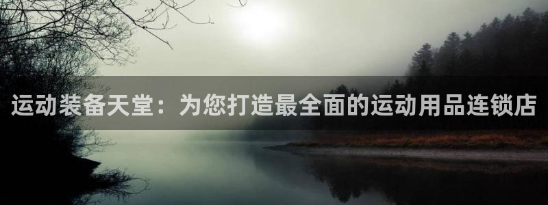 意昂4代理：运动装备天堂：为您打造最全面的运动用品连锁店