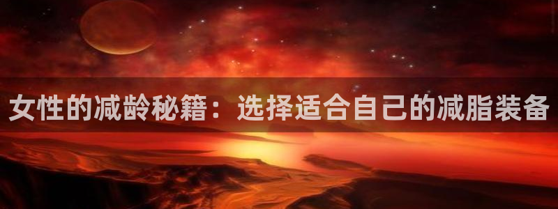 意昂4集团：女性的减龄秘籍：选择适合自己的减脂装备