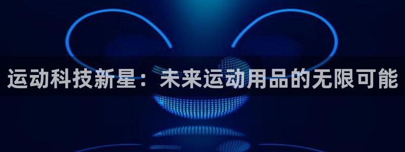 意昂4集团简介：运动科技新星：未来运动用品的无限可能