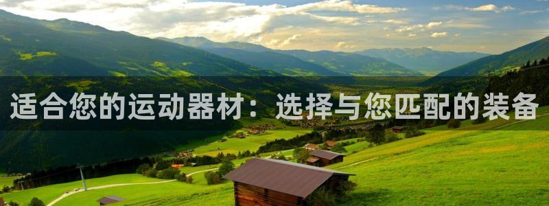 意昂体育4平台注册要钱吗：适合您的运动器材：选择与您匹配的装