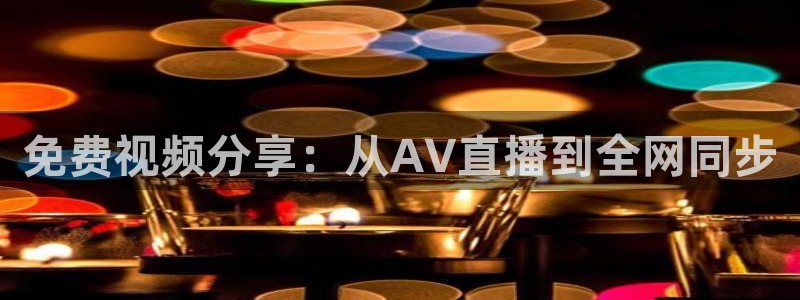 nba直播jrkan：免费视频分享：从AV直播到全网同步